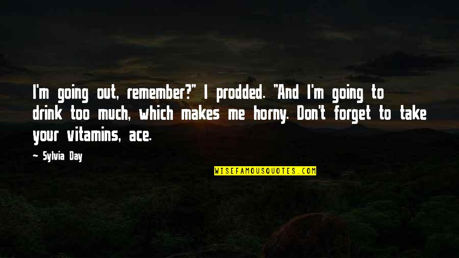 To Ace Quotes By Sylvia Day: I'm going out, remember?" I prodded. "And I'm