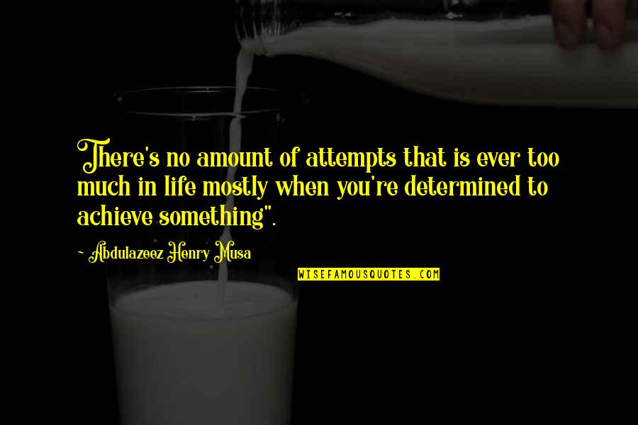 To Achieve Something Quotes By Abdulazeez Henry Musa: There's no amount of attempts that is ever