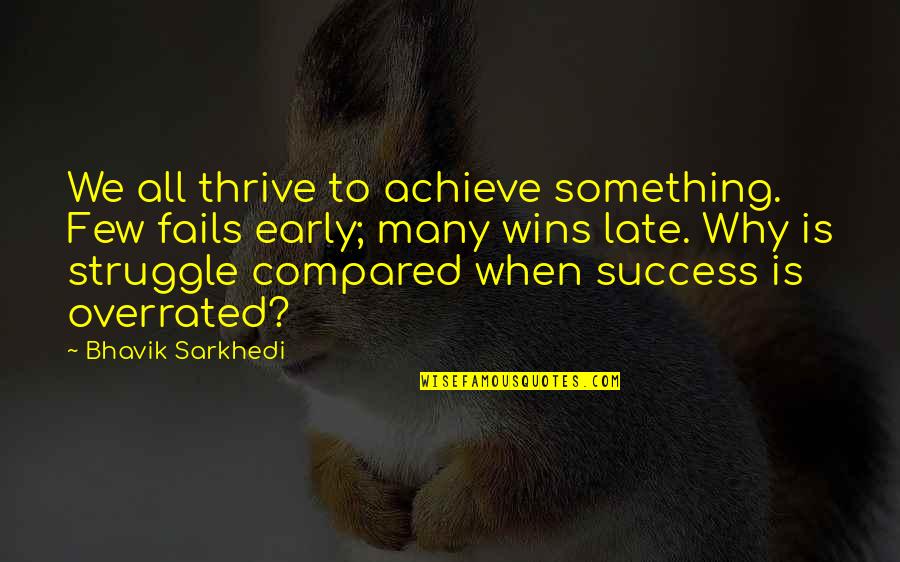 To Achieve Something Quotes By Bhavik Sarkhedi: We all thrive to achieve something. Few fails