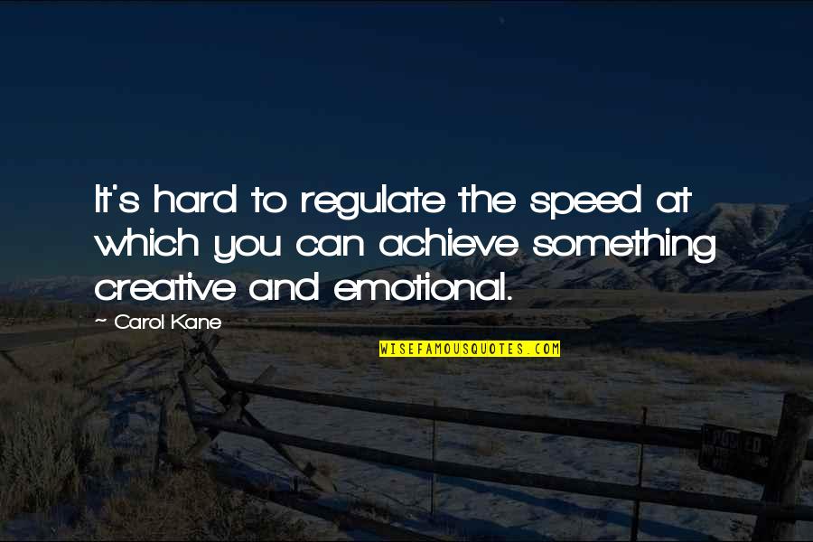 To Achieve Something Quotes By Carol Kane: It's hard to regulate the speed at which