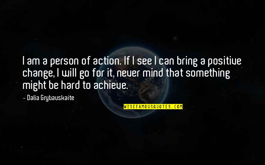 To Achieve Something Quotes By Dalia Grybauskaite: I am a person of action. If I