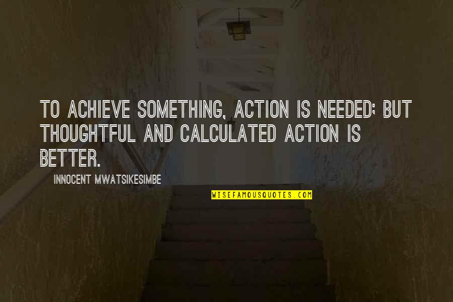 To Achieve Something Quotes By Innocent Mwatsikesimbe: To achieve something, action is needed; but thoughtful