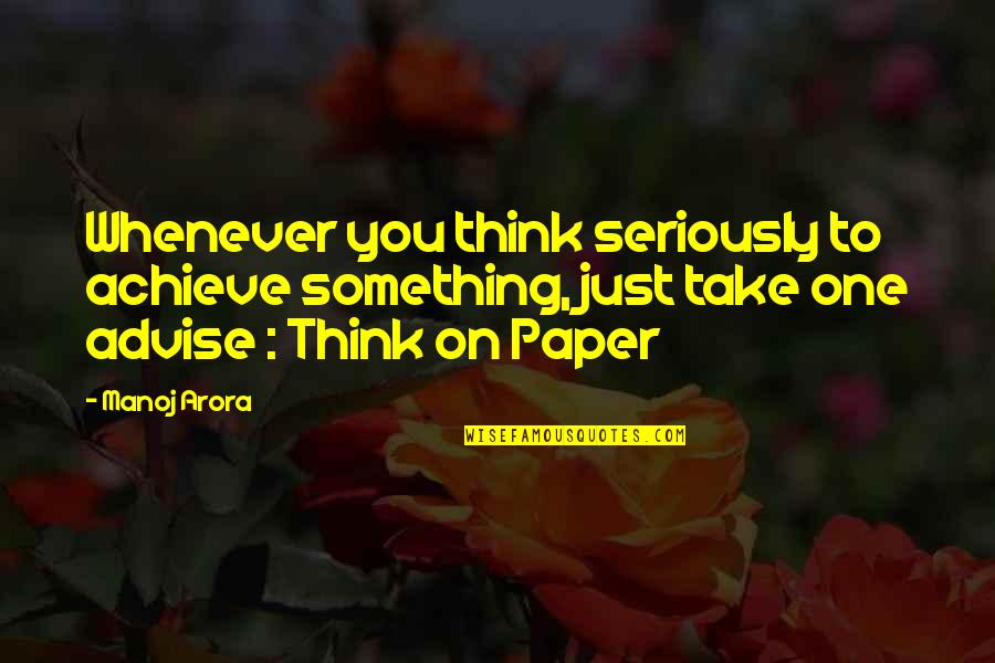 To Achieve Something Quotes By Manoj Arora: Whenever you think seriously to achieve something, just