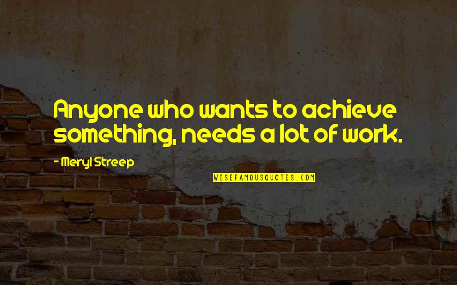 To Achieve Something Quotes By Meryl Streep: Anyone who wants to achieve something, needs a
