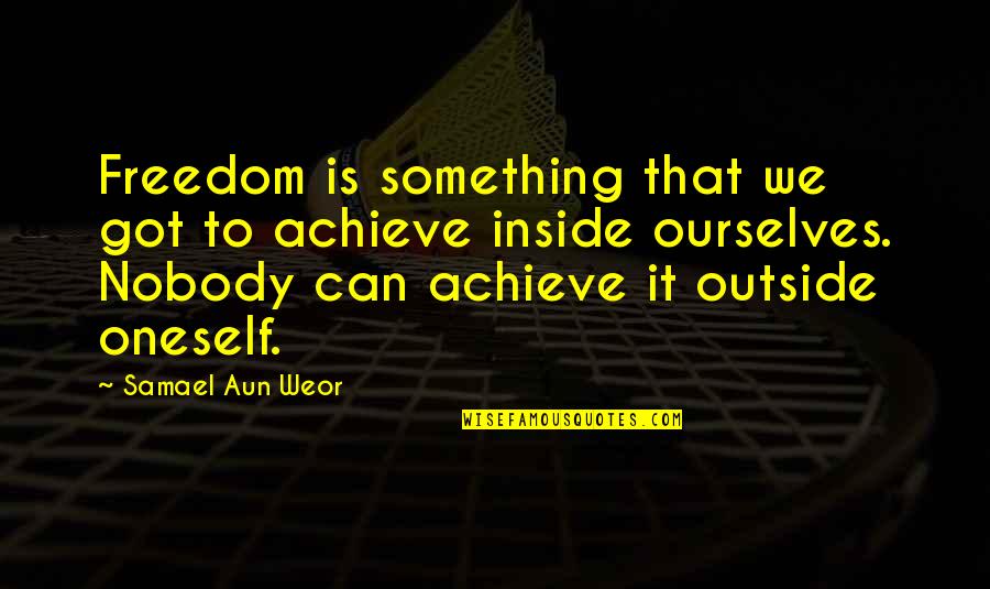 To Achieve Something Quotes By Samael Aun Weor: Freedom is something that we got to achieve