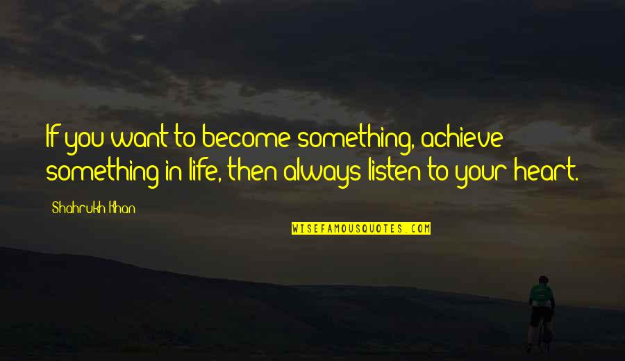 To Achieve Something Quotes By Shahrukh Khan: If you want to become something, achieve something