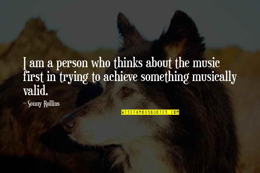 To Achieve Something Quotes By Sonny Rollins: I am a person who thinks about the