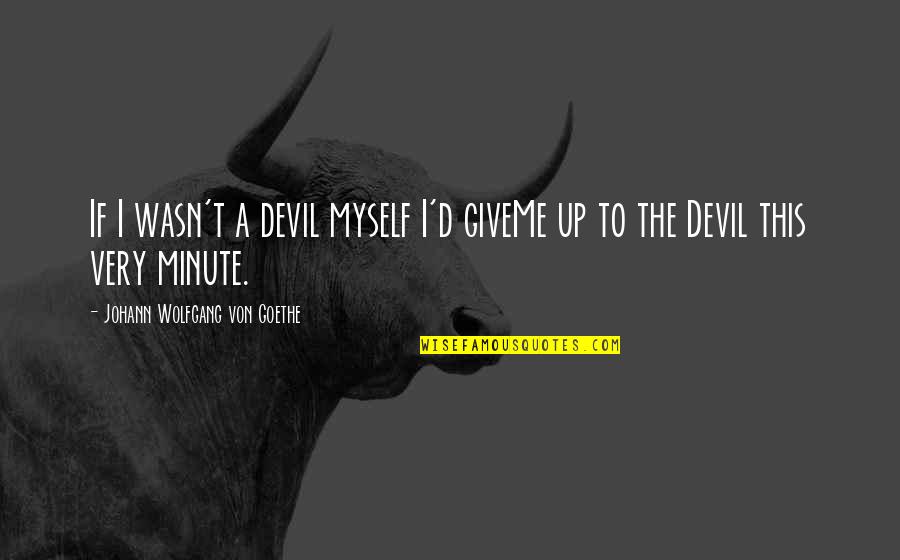 To Acquire Marketable Title Quotes By Johann Wolfgang Von Goethe: If I wasn't a devil myself I'd giveMe