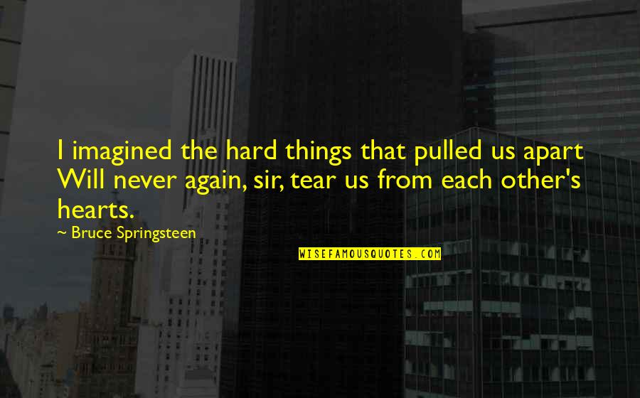 To All Fathers Day Quotes By Bruce Springsteen: I imagined the hard things that pulled us To All Fathers Day Quotes By Bruce Springsteen: I imagined the hard things that pulled us