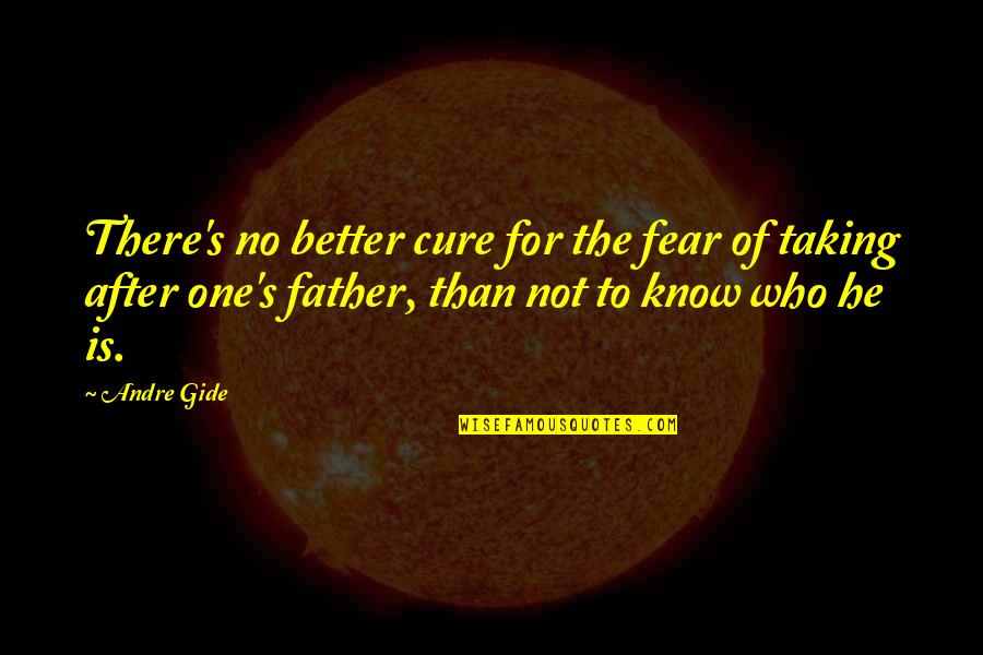 To All Fathers Quotes By Andre Gide: There's no better cure for the fear of
