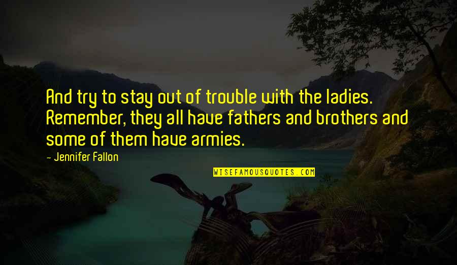 To All Fathers Quotes By Jennifer Fallon: And try to stay out of trouble with