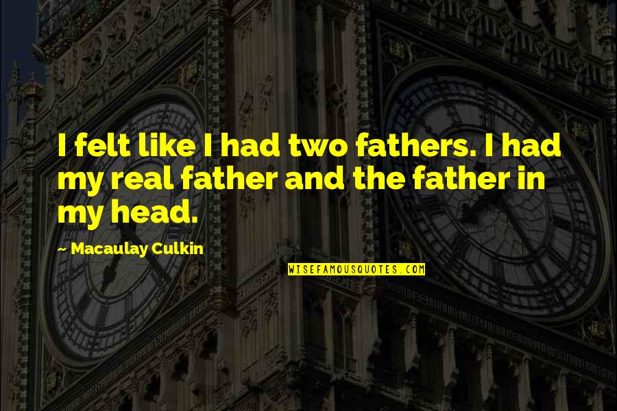 To All Fathers Quotes By Macaulay Culkin: I felt like I had two fathers. I