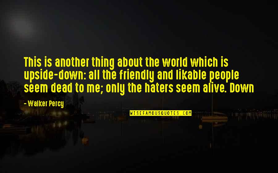 To All Haters Quotes By Walker Percy: This is another thing about the world which