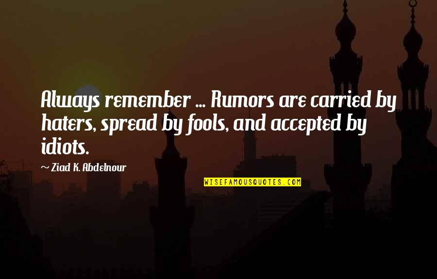 To All Haters Quotes By Ziad K. Abdelnour: Always remember ... Rumors are carried by haters,