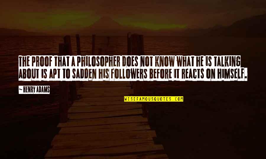To All My Followers Quotes By Henry Adams: The proof that a philosopher does not know
