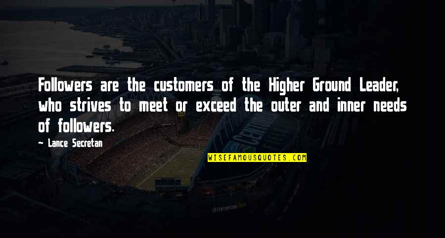 To All My Followers Quotes By Lance Secretan: Followers are the customers of the Higher Ground