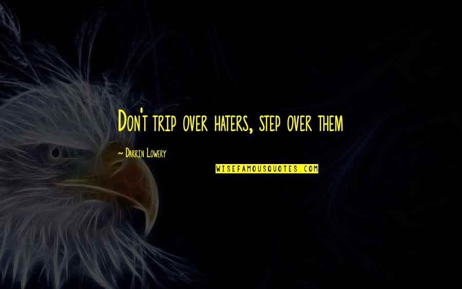To All My Haters Out There Quotes By Darrin Lowery: Don't trip over haters, step over them