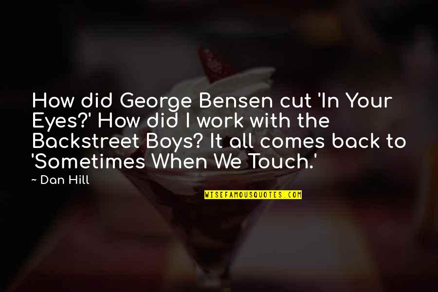 To All The Boys Quotes By Dan Hill: How did George Bensen cut 'In Your Eyes?' To All The Boys Quotes By Dan Hill: How did George Bensen cut 'In Your Eyes?'