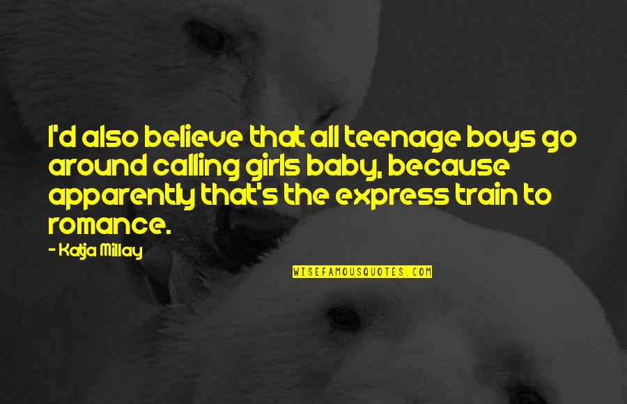 To All The Boys Quotes By Katja Millay: I'd also believe that all teenage boys go To All The Boys Quotes By Katja Millay: I'd also believe that all teenage boys go