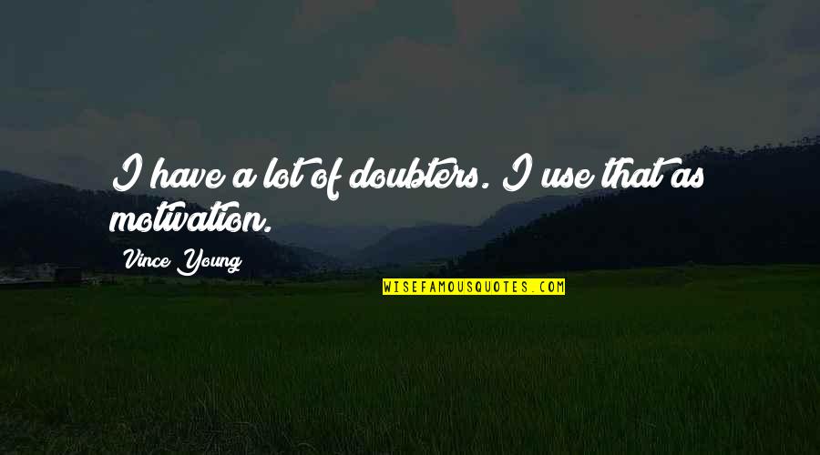 To All The Doubters Quotes By Vince Young: I have a lot of doubters. I use