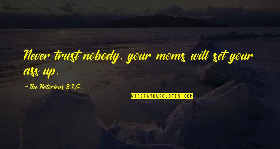 To All The Moms Out There Quotes By The Notorious B.I.G.: Never trust nobody, your moms will set your