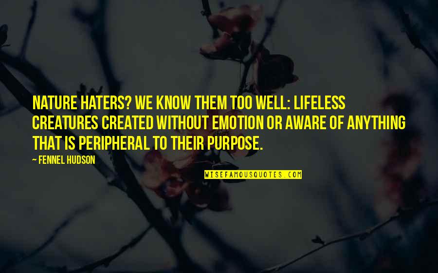 To All Them Haters Quotes By Fennel Hudson: Nature haters? We know them too well: lifeless