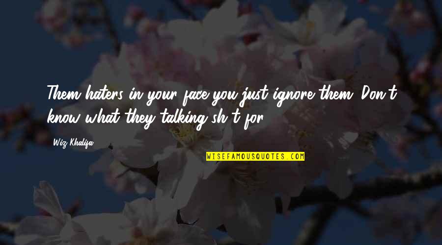 To All Them Haters Quotes By Wiz Khalifa: Them haters in your face you just ignore