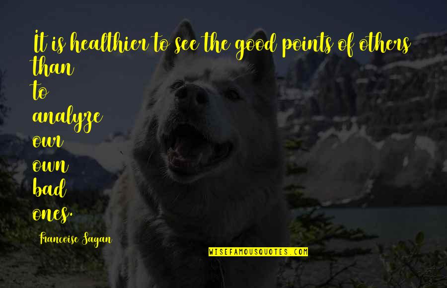 To Analyze Quotes By Francoise Sagan: It is healthier to see the good points