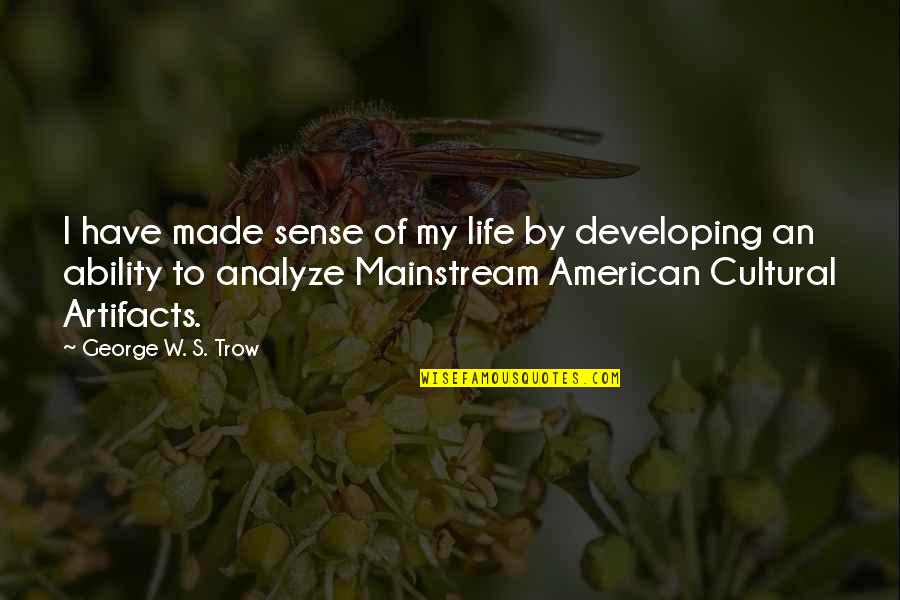 To Analyze Quotes By George W. S. Trow: I have made sense of my life by