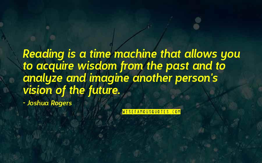 To Analyze Quotes By Joshua Rogers: Reading is a time machine that allows you