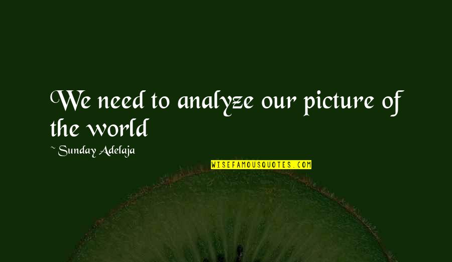 To Analyze Quotes By Sunday Adelaja: We need to analyze our picture of the