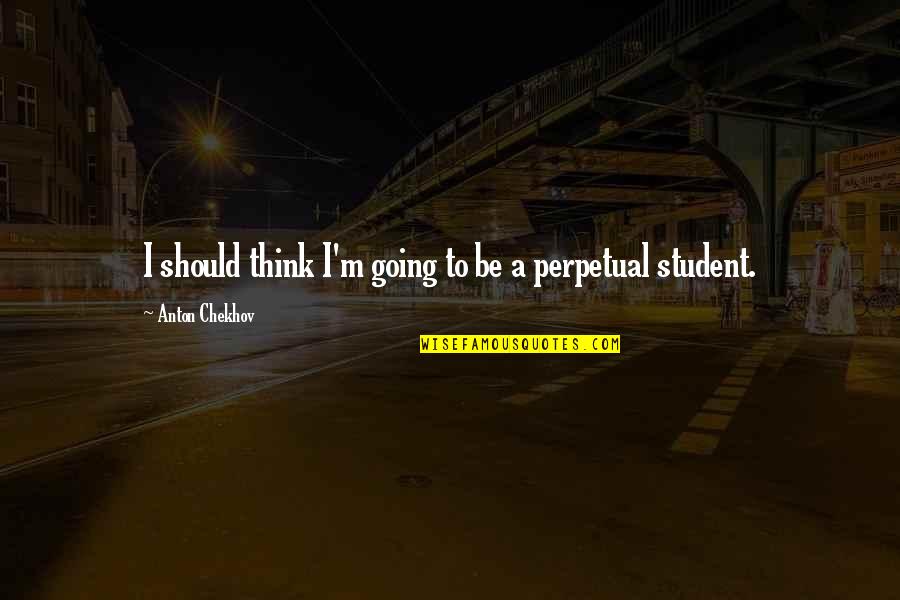 To Anton Chekhov Quotes By Anton Chekhov: I should think I'm going to be a To Anton Chekhov Quotes By Anton Chekhov: I should think I'm going to be a