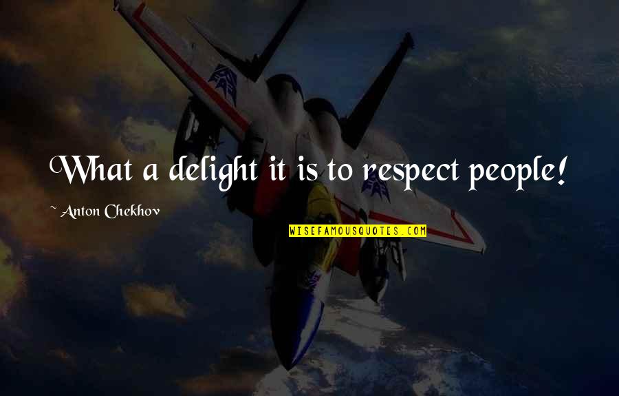 To Anton Chekhov Quotes By Anton Chekhov: What a delight it is to respect people! To Anton Chekhov Quotes By Anton Chekhov: What a delight it is to respect people!