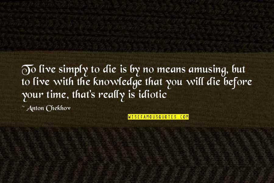 To Anton Chekhov Quotes By Anton Chekhov: To live simply to die is by no To Anton Chekhov Quotes By Anton Chekhov: To live simply to die is by no