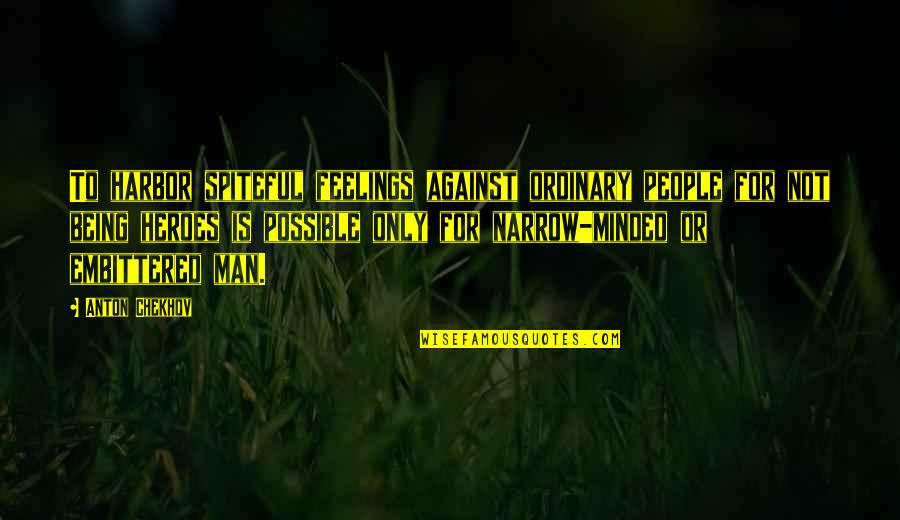 To Anton Chekhov Quotes By Anton Chekhov: To harbor spiteful feelings against ordinary people for To Anton Chekhov Quotes By Anton Chekhov: To harbor spiteful feelings against ordinary people for