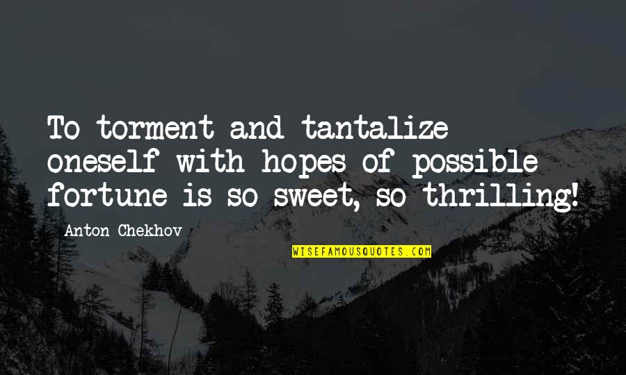 To Anton Chekhov Quotes By Anton Chekhov: To torment and tantalize oneself with hopes of To Anton Chekhov Quotes By Anton Chekhov: To torment and tantalize oneself with hopes of
