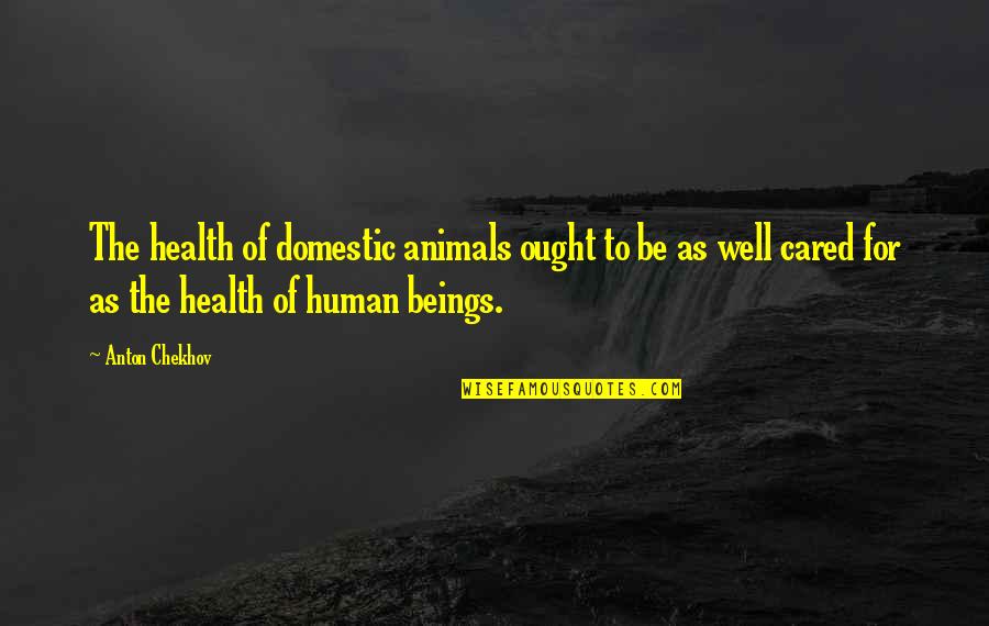 To Anton Chekhov Quotes By Anton Chekhov: The health of domestic animals ought to be To Anton Chekhov Quotes By Anton Chekhov: The health of domestic animals ought to be