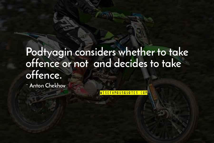 To Anton Chekhov Quotes By Anton Chekhov: Podtyagin considers whether to take offence or not