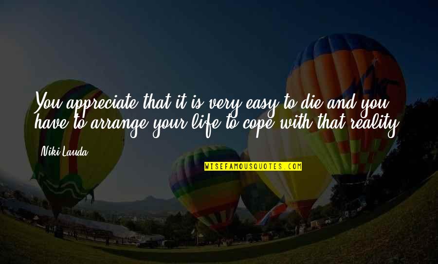 To Appreciate Life Quotes By Niki Lauda: You appreciate that it is very easy to To Appreciate Life Quotes By Niki Lauda: You appreciate that it is very easy to