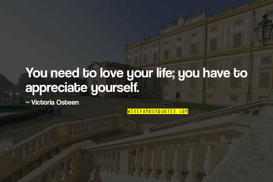 To Appreciate Life Quotes By Victoria Osteen: You need to love your life; you have To Appreciate Life Quotes By Victoria Osteen: You need to love your life; you have