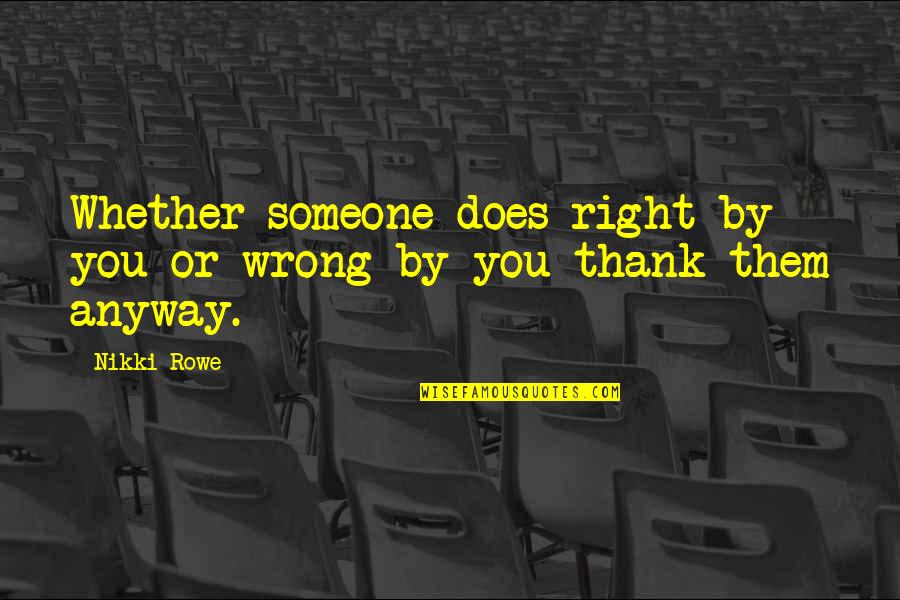 To Appreciate Someone Quotes By Nikki Rowe: Whether someone does right by you or wrong