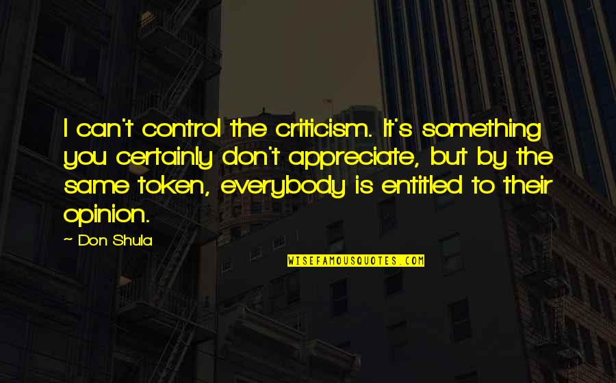 To Appreciate Something Quotes By Don Shula: I can't control the criticism. It's something you