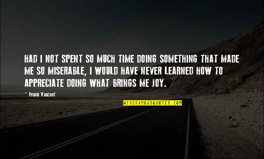 To Appreciate Something Quotes By Iyanla Vanzant: HAD I NOT SPENT SO MUCH TIME DOING
