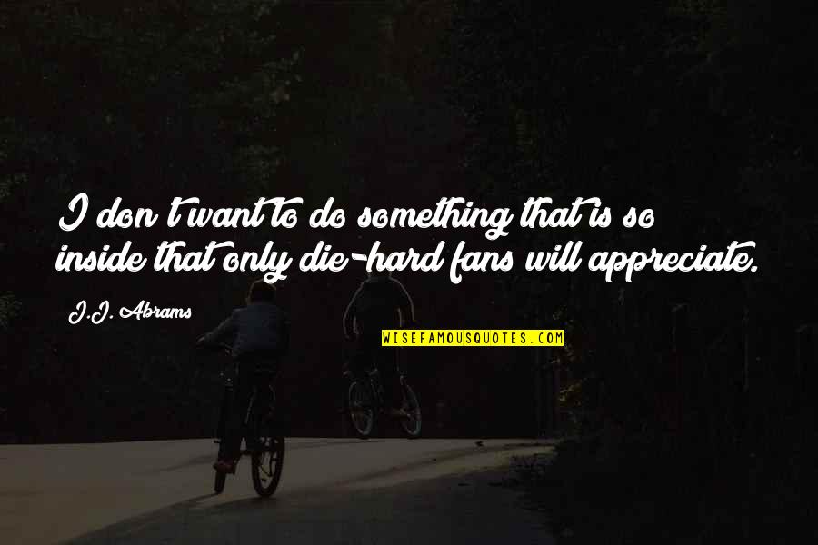 To Appreciate Something Quotes By J.J. Abrams: I don't want to do something that is