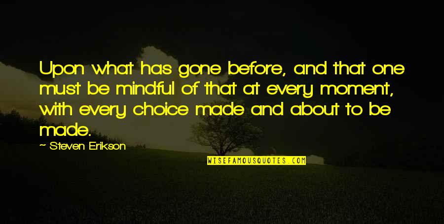 To Associate With Someone Quotes By Steven Erikson: Upon what has gone before, and that one To Associate With Someone Quotes By Steven Erikson: Upon what has gone before, and that one