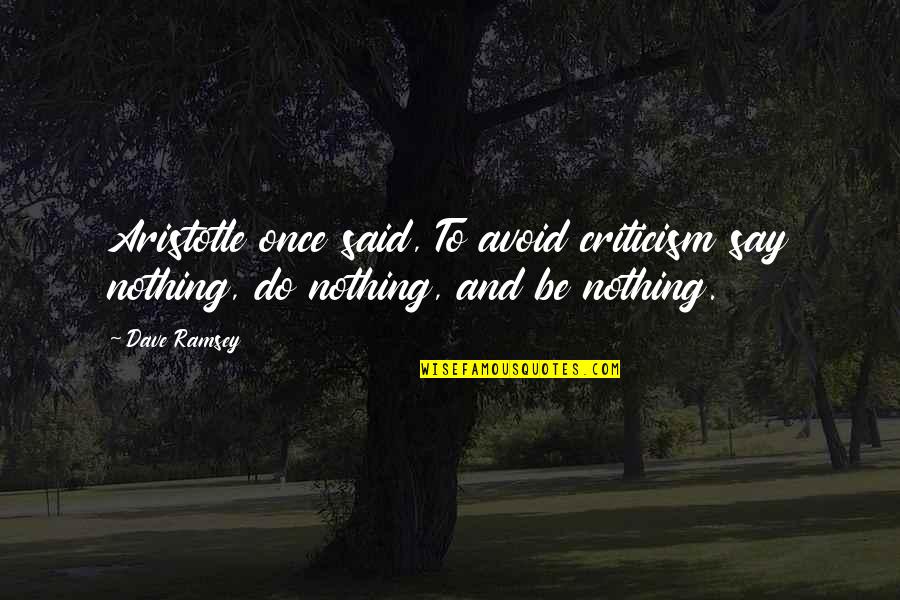 To Avoid Criticism Quotes By Dave Ramsey: Aristotle once said, To avoid criticism say nothing,