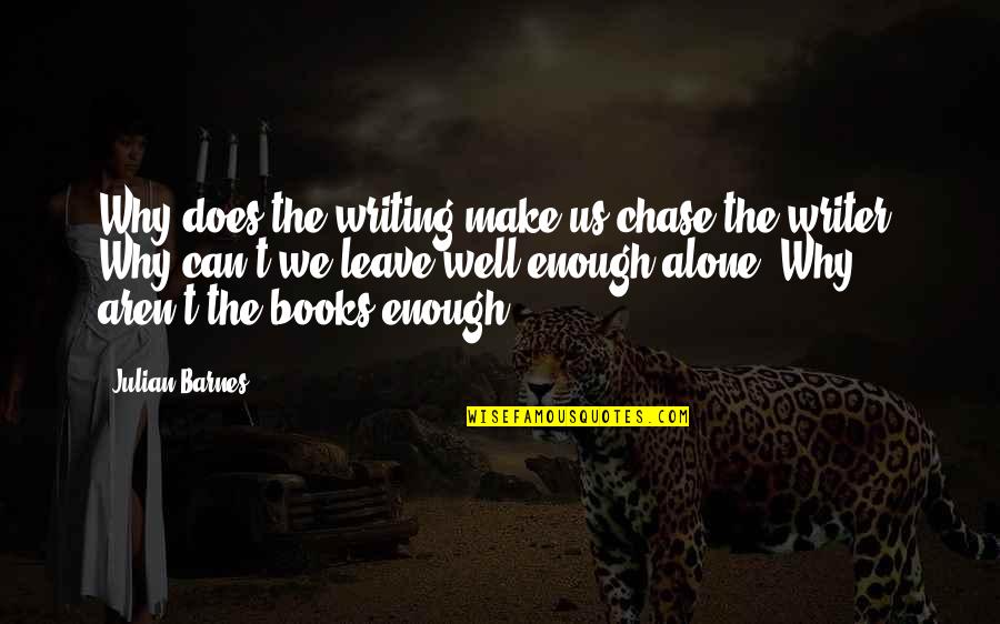 To B Alone Quotes By Julian Barnes: Why does the writing make us chase the
