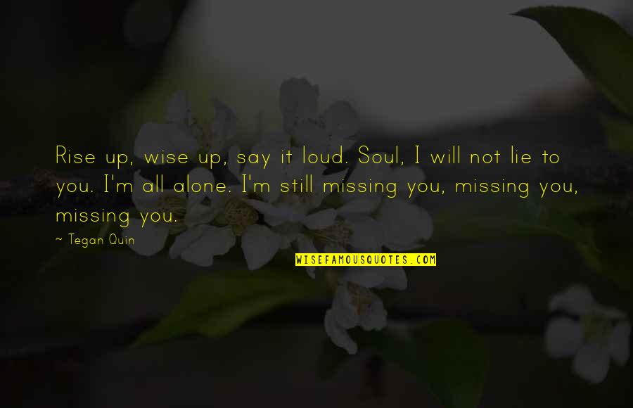 To B Alone Quotes By Tegan Quin: Rise up, wise up, say it loud. Soul,