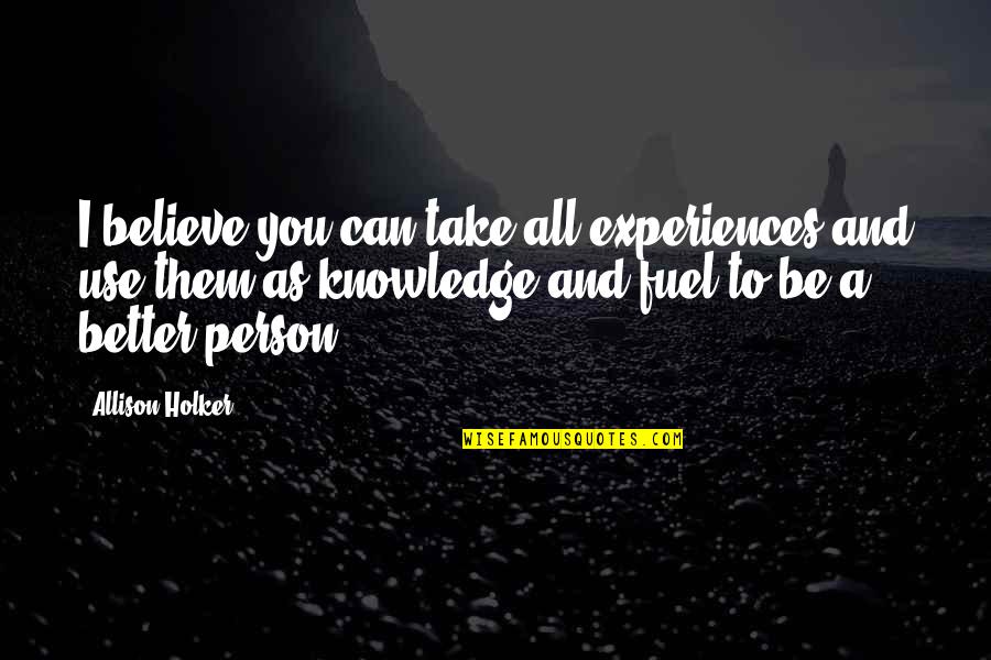 To Be A Better Person Quotes By Allison Holker: I believe you can take all experiences and