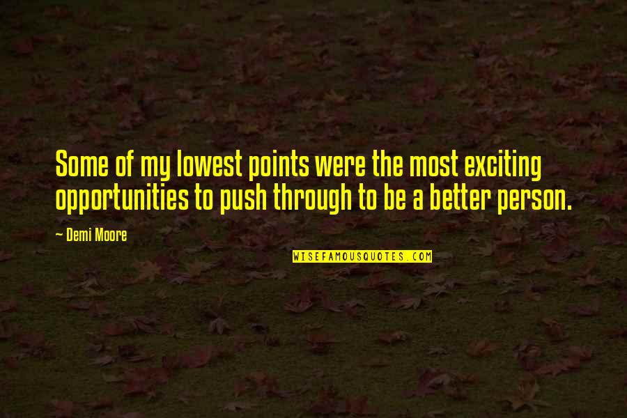 To Be A Better Person Quotes By Demi Moore: Some of my lowest points were the most